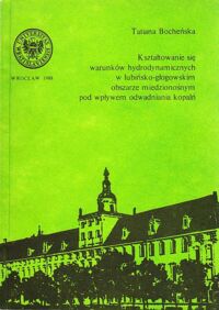 Miniatura okładki Bocheńska Tatiana Kształtowanie się warunków hydrodynamicznych w lubińsko-głogowskim obszarze miedzionośnym pod wpływem odwadniania kopalń. /Prace Geologiczno-Mineralogiczne XIV/