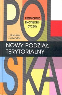 Miniatura okładki Bochiński Jacek, Zawadzki Jarosław Polska. Nowy podział terytorialny. Przewodnik encyklopedyczny.