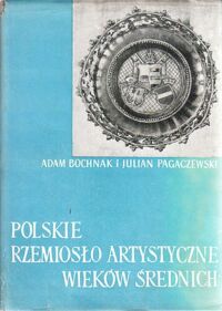 Miniatura okładki Bochnak Adam, Pagaczewski Julian Polskie rzemiosło artystyczne wieków średnich.