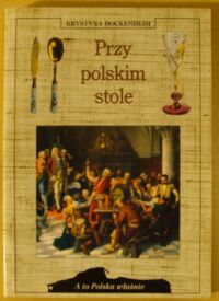 Zdjęcie nr 1 okładki Bockenheim Krystyna Przy polskim stole. /A To Polska Właśnie/