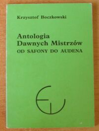 Miniatura okładki Boczkowski Krzysztof Antologia Dawnych Mistrzów. Od Safony do Audena.