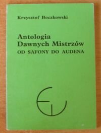 Zdjęcie nr 1 okładki Boczkowski Krzysztof Antologia Dawnych Mistrzów. Od Safony do Audena.