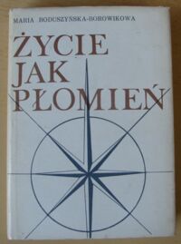 Zdjęcie nr 1 okładki Boduszyńska-Borowikowa Maria Życie jak płomień. O życiu i pracach Józefa Borowika. /Wspomnienia Ludzi Morza i Wybrzeża/