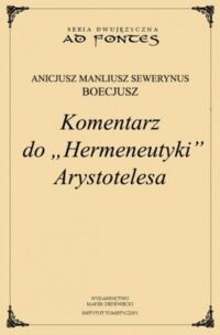 Miniatura okładki Boecjusz Sewerynus Manliusz Anicjusz Komentarz do "Hermeneutyki" Arystotelesa. Tom I/II. /Seria dwujęzyczna/ 