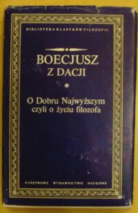 Miniatura okładki Boecjusz z Dacji O Dobru Najwyższym, czyli O życiu filozofa i inne pisma. /Biblioteka Klasyków Filozofii/