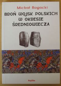 Miniatura okładki Bogacki Michał Broń wojsk polskich w okresie średniowiecza.
