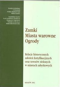 Miniatura okładki Bogdanowski Janusz i Holewiński Mirosław /red./ Zamki. Miasta warowne. Ogrody. Relacje historycznych założeń fortyfikacyjnych oraz terenów zielonych w miastach zabytkowych. Materiały z konferencji naukowej.