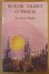 Miniatura okładki Boglar Krystyna Kolor trawy o świcie.