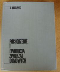 Zdjęcie nr 1 okładki Bogolubski S. /tłum. Kulikowski J./ Pochodzenie i ewolucja zwierząt domowych.