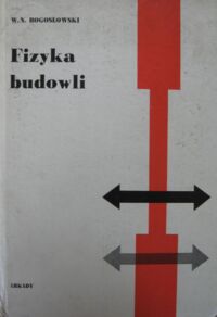 Zdjęcie nr 1 okładki Bogosłowski Wiaczesław N. Fizyka budowli (podstawy fizyczne ogrzewania, wentylacji i klimatyzacji) tablic 28 rysunków 165.