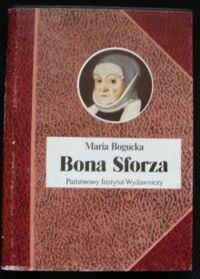 Miniatura okładki Bogucka Maria Bona Sforza. /Biografie Sławnych Ludzi/