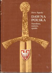 Miniatura okładki Bogucka Maria Dawna Polska. Narodziny, rozkwit, upadek.