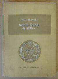 Zdjęcie nr 1 okładki Bogucka Maria Dzieje Polski do 1795 r. /Biblioteka Wiedzy Historycznej. Historia Polski/