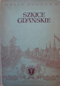 Zdjęcie nr 1 okładki Bogucka Maria Szkice gdańskie. (XV-XII w.)