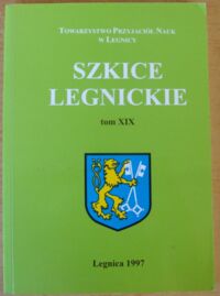 Miniatura okładki Bojakowski Antoni, Szkurłatowski Zygmunt /red./ Szkice Legnickie XIX.