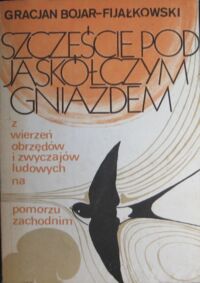 Miniatura okładki Bojar-Fijałkowski Gracjan /ilustr. Irena Kozera/ Szczęście pod Jaskółczym Gniazdem z wierzeń obrzędów i zwyczajów ludowych na Pomorzu Zachodnim.