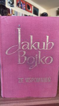 Zdjęcie nr 1 okładki Bojko Jakub Ze wspomnień. /Pamiętniki Działaczy Ludowych/