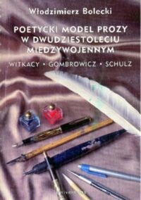 Miniatura okładki Bolecki Włodziemierz Poetycki model prozy w dwudziestoleciu międzywojennym. Witkacy. Gombrowicz. Schulz i inni. Studium z poetyki historycznej. 