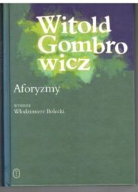 Miniatura okładki Bolecki Włodzimierz /wybór/ Witold Gombrowicz. Aforyzmy, sentencje, myśli, zdania i uwagi.