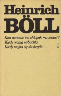 Miniatura okładki Boll Heinrich Kim wreszcie ten chłopak ma zostać? albo: Może coś z książkami. Kiedy wojna wybuchła. Kiedy wojna się skończyła.