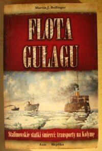 Zdjęcie nr 1 okładki Bollinger Martin J. Flota GUŁagu. Stalinowskie statki śmierci: transporty na Kołymę.