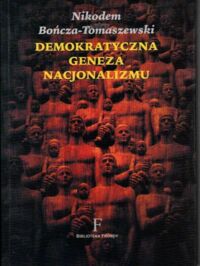 Miniatura okładki Bończa-Tomaszewski Nikodem Demokratyczna geneza nacjonalizmu.