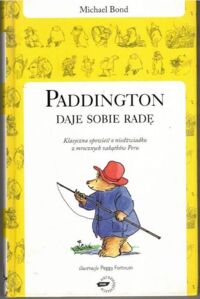 Miniatura okładki Bond Michael /ilustr. Alley R.W./ Paddington daje sobie radę. Klasyczna opowieść o niedźwiadku z mrocznych zakątków Peru.