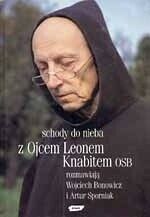 Zdjęcie nr 1 okładki Bonowicz Wojciech Sporniak Artur /rozmawiają/ Schody do nieba z Ojcem Leonem Knabitem OSB. 