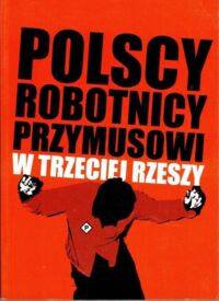 Zdjęcie nr 1 okładki Bonusiak Włodzimierz /red./ Polscy robotnicy przymusowi w Trzeciej Rzeszy.