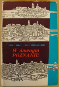Miniatura okładki Boras Zygmunt , Trzeciakowski Lech W dawnym Poznaniu. Fakty i wydarzenia z dziejów miasta do roku 1918.