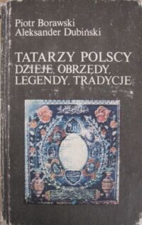 Zdjęcie nr 1 okładki Borawski Piotr, Dubiński Aleksander Tatarzy polscy. Dzieje, obrzędy, legendy, tradycje. /Czarna Seria/