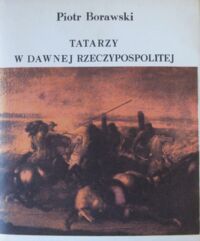 Miniatura okładki Borawski Piotr  Tatarzy w dawnej Rzeczypospolitej.