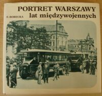 Miniatura okładki Borecka Emilia Portret Warszawy lat międzywojennych. /Z prac Muzeum Historycznego m. st. Warszawy/