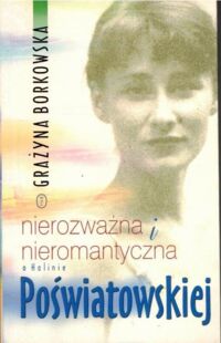 Miniatura okładki Borkowska Grażyna Nierozważna i nieromantyczna. O Halinie Poświatowskiej.