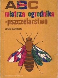 Miniatura okładki Bornus Leon Abc mistrza ogrodnika. Przewodnik dla słuchaczy ogrodniczych uniwersytetów powszechnych. Pszczelarstwo.