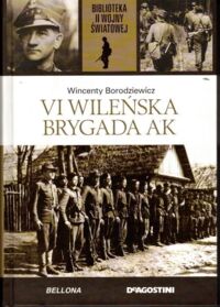 Miniatura okładki Borodziewicz Wincenty VI Wileńska Brygada AK. /Biblioteka II Wojny Światowej/