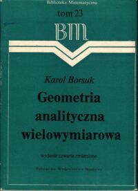 Zdjęcie nr 1 okładki Borsuk Karol Geometria analityczna wielowymiarowa. /Biblioteka Matematyczna. Tom 23/