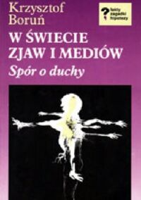 Miniatura okładki Boruń Krzysztof W świecie zjaw i mediów. Spór o duchy.