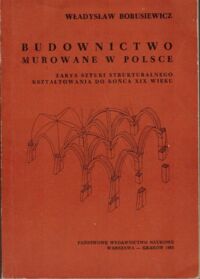 Zdjęcie nr 1 okładki Borusiewicz Władysław  Budownictwo murowane w Polsce. Zarys sztuki strukturalnego kształtowania do końca XIX wieku.