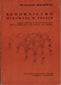 Miniatura okładki Borusiewicz Władysław  Budownictwo murowane w Polsce. Zarys sztuki strukturalnego kształtowania do końca XIX wieku.