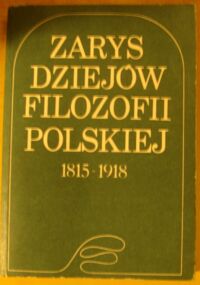 Zdjęcie nr 1 okładki Borzym S., Floryńska H., Skarga B., Walicki A. Zarys dziejów filozofii polskiej 1815-1918.