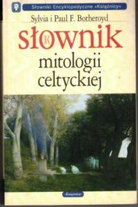 Miniatura okładki Botheroyd Sylvia, Botheroyd Paul F. Słownik mitologii celtyckiej. /Słowniki Encyklopedyczne "Książnicy"/