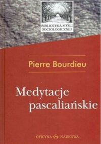 Miniatura okładki Bourdieu Pierre Medytacje pascaliańskie. /Biblioteka Myśli Socjologicznej/ 