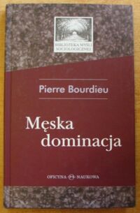 Zdjęcie nr 1 okładki Bourdieu Pierre Męska dominacja. /Biblioteka Myśli Socjologicznej/