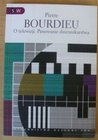 Zdjęcie nr 1 okładki Bourdieu Pierre O telewizji. Panowanie dziennikarstwa. /Socjologia Współczesna/