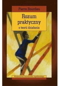 Miniatura okładki Bourdieu Pierre Rozum praktyczny. O teorii działania. /Seria Cultura/