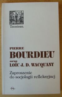 Zdjęcie nr 1 okładki Bourdieu Pierre, Wacquant Loic J.D. Zaproszenie do socjologii refleksyjnej. /Terminus 21/