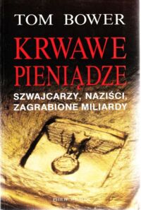 Miniatura okładki Bower Tom Krwawe pieniądze. Szwajcarzy, naziści, zagrabione miliardy.