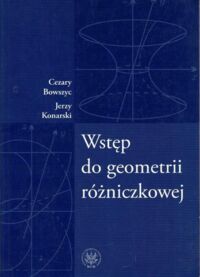 Zdjęcie nr 1 okładki Bowszyc Cezary, Konarski Jerzy Wstęp do geometrii różniczkowej.