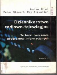 Miniatura okładki Boyd Andrew, Stewart Peter, Alexander Ray Dziennikarstwo radiowo-telewizyjne. Techniki tworzenia programów informacyjnych.